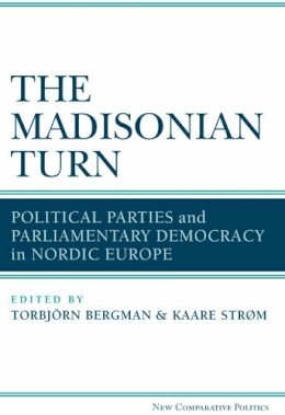 Torbjorn Bergman - The Madisonian Turn: Political Parties and Parliamentary Democracy in Nordic Europe (New Comparative Politics) - 9780472117475 - V9780472117475