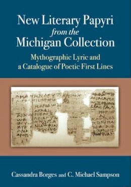 Borges, Cassandra, Sampson, C. Michael - New Literary Papyri from the Michigan Collection: Mythographic Lyric and a Catalogue of Poetic First Lines (New Texts from Ancient Cultures) - 9780472118076 - V9780472118076