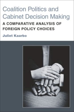 Juliet Kaarbo - Coalition Politics and Cabinet Decision Making: A Comparative Analysis of Foreign Policy Choices - 9780472118243 - V9780472118243