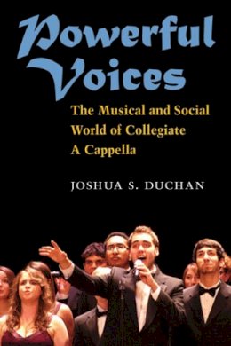 Joshua S Duchan - Powerful Voices: The Musical and Social World of Collegiate A Cappella (Tracking Pop) - 9780472118250 - V9780472118250