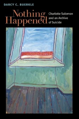 Unknown - Nothing Happened: Charlotte Salomon and an Archive of Suicide (Michigan Studies in Comparative Jewish Cultures) - 9780472118557 - V9780472118557