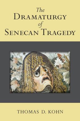 Thomas Kohn - The Dramaturgy of Senecan Tragedy - 9780472118571 - V9780472118571