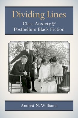 Andrea  N. Williams - Dividing Lines: Class Anxiety and Postbellum Black Fiction (Class : Culture) - 9780472118618 - V9780472118618