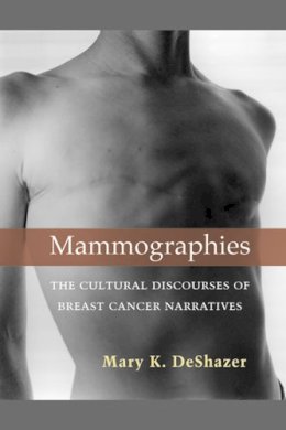 Mary K. Deshazer - Mammographies: The Cultural Discourses of Breast Cancer Narratives - 9780472118823 - V9780472118823