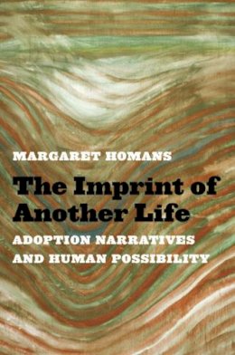 Margaret Homans - The Imprint of Another Life: Adoption Narratives and Human Possibility - 9780472118885 - V9780472118885