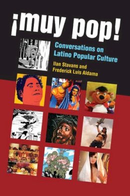 Aldama, Frederick Luis, Stavans, Ilan - ¡Muy Pop!: Conversations on Latino Popular Culture - 9780472118939 - V9780472118939