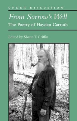 Mr Shaun T Griffin - From Sorrow's Well: The Poetry of Hayden Carruth (Under Discussion) - 9780472118960 - V9780472118960