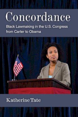 Katherine Tate - Concordance: Black Lawmaking in the U.S. Congress from Carter to Obama (The Politics of Race and Ethnicity) - 9780472119059 - V9780472119059