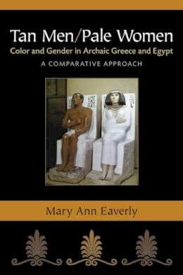 Mary Ann Eaverly - Tan Men/Pale Women: Color and Gender in Archaic Greece and Egypt, a Comparative Approach - 9780472119110 - V9780472119110