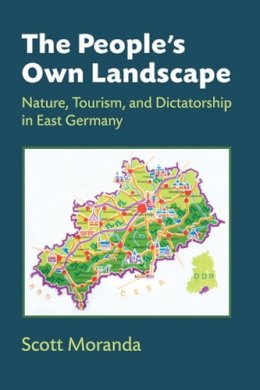 Scott Moranda - The People's Own Landscape: Nature, Tourism, and Dictatorship in East Germany (Social History, Popular Culture, and Politics in Germany) - 9780472119134 - V9780472119134