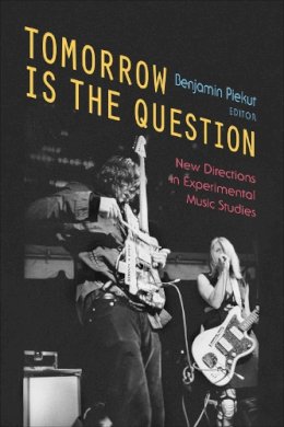 Unknown - Tomorrow Is the Question: New Directions in Experimental Music Studies - 9780472119264 - V9780472119264