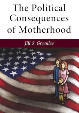 Jill Greenlee - The Political Consequences of Motherhood (The CAWP Series in Gender and American Politics) - 9780472119295 - V9780472119295