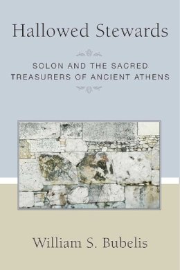 William S. Bubelis - Hallowed Stewards: Solon and the Sacred Treasurers of Ancient Athens (Societas: Historical Studies in Classical Culture) - 9780472119424 - V9780472119424