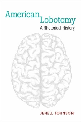 Jenell Johnson - American Lobotomy: A Rhetorical History (Corporealities: Discourses Of Disability) - 9780472119448 - V9780472119448