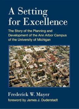 Frederick W. Mayer - A Setting For Excellence: The Story of the Planning and Development of the Ann Arbor Campus of the University of Michigan - 9780472119530 - V9780472119530