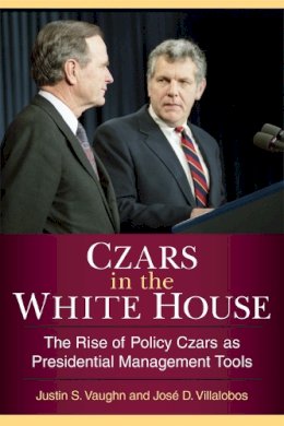 Vaughn, Justin S., Villalobos, Jose D. - Czars in the White House: The Rise of Policy Czars as Presidential Management Tools - 9780472119585 - V9780472119585