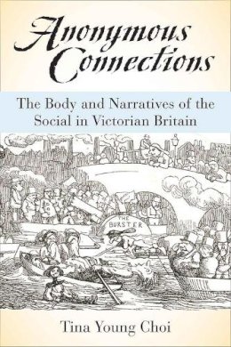 Tina Young Choi - Anonymous Connections: The Body and Narratives of the Social in Victorian Britain - 9780472119721 - V9780472119721