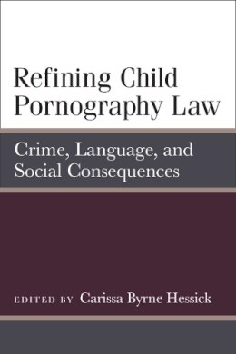 Byrne Hessick - Refining Child Pornography Law: Crime, Language, and Social Consequences (Law, Meaning, and Violence) - 9780472119769 - V9780472119769