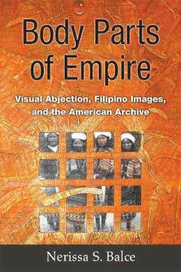 Nerissa S. Balce - Body Parts of Empire - 9780472119783 - V9780472119783