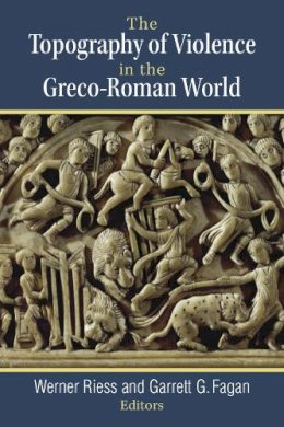 Riess, Werner, Fagan, Garrett G. - The Topography of Violence in the Greco-Roman World - 9780472119820 - V9780472119820