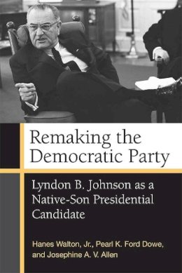 Walton, Hanes, Jr.; Dowe, Pearl K. Ford; Allen, Josephine A. V. - Remaking the Democratic Party - 9780472119943 - V9780472119943