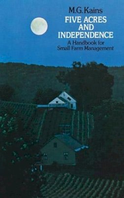 Maurice G. Kains - Five Acres and Independence: A Handbook for Small Farm Management - 9780486209746 - V9780486209746