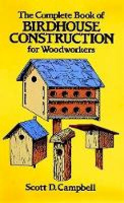 Scott D. Campbell - The Complete Book of Bird House Construction for Woodworkers - 9780486244075 - V9780486244075