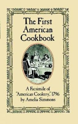 Amelia Simmons - The First American Cookbook: A Facsimile of 