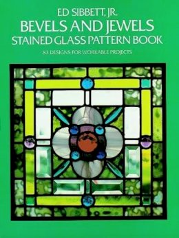 Ed Sibbett - Bevels and Jewels Stained Glass Pattern Book: 83 Designs for Workable Projects - 9780486248448 - V9780486248448