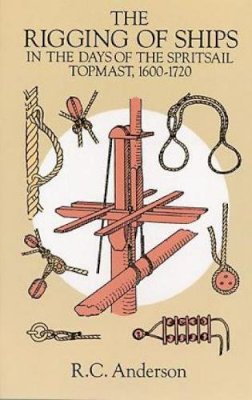 R.C. Anderson - The Rigging of Ships in the Days of the Spritsail Topmast, 1600-1720 - 9780486279602 - V9780486279602