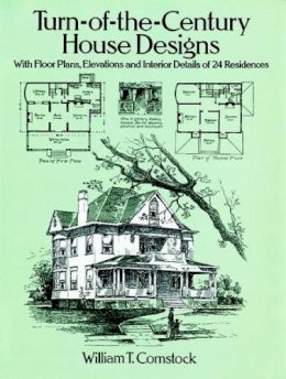 William T. Comstock - Turn-of-the-century House Designs: With Floor Plans, Elevations and Interior Details of 24 Residences - 9780486281865 - V9780486281865