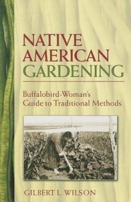 Gilbert L Wilson - Native American Gardening: Buffalobird-Woman´S Guide to Traditional Methods - 9780486440217 - V9780486440217