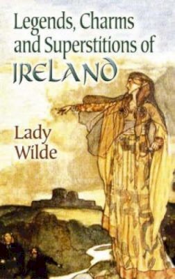 Lady Wilde - Legends, Charms and Superstitions of Ireland - 9780486447339 - 9780486447339
