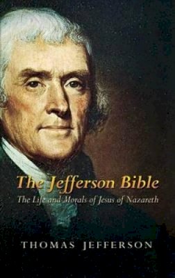 Thomas Jefferson - The Jefferson Bible: The Life and Morals of Jesus of Nazareth - 9780486449210 - V9780486449210