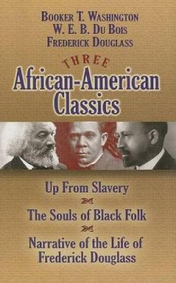 Booker T Washington - Three African-American Classics: Up from Slavery/the Souls of Black Folk/Narrative of the Life of Frederick Douglass - 9780486457574 - V9780486457574