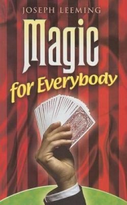 Joseph Leeming - Magic for Everybody: 250 Easy Tricks with Cards, Coins, Rings, Handkerchiefs and Other Objects - 9780486461465 - V9780486461465