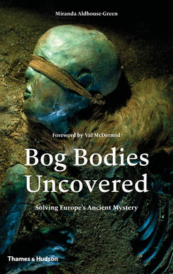 Miranda Aldhouse-Green - Bog Bodies Uncovered: Solving Europe's Ancient Mystery - 9780500051825 - V9780500051825