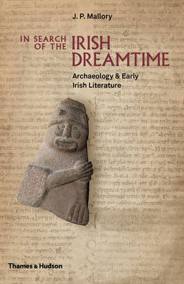 J. P. Mallory - In Search of the Irish Dreamtime: Archaeology and Early Irish Literature - 9780500051849 - 9780500051849