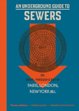 Stephen Halliday - An Underground Guide to Sewers: or: Down, Through and Out in Paris, London, New York, &c. - 9780500252352 - 9780500252352