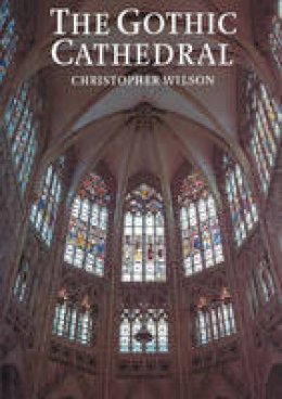 Christopher Wilson - The Gothic Cathedral - 9780500276815 - V9780500276815
