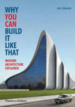 John Zukowsky - Why You Can Build it Like That: Modern Architecture Explained - 9780500291788 - V9780500291788