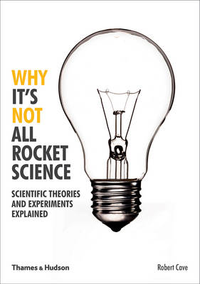 Robert Cave - Why It´s Not All Rocket Science: Scientific Theories and Experiments Explained - 9780500292006 - 9780500292006