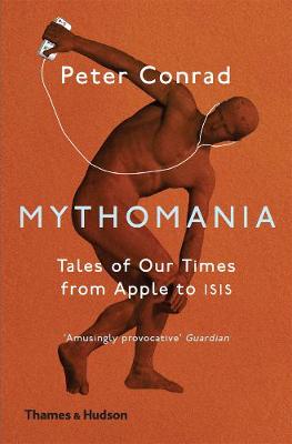 Peter Conrad - Mythomania: Tales of Our Times, From Apple to Isis - 9780500293546 - V9780500293546