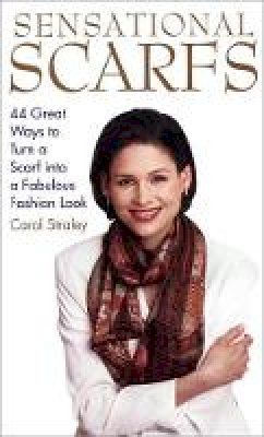 Carol Straley - Sensational Scarfs: 44 Great Ways to Turn a Scarf into a Fabulous Fashion Look - 9780517886168 - V9780517886168