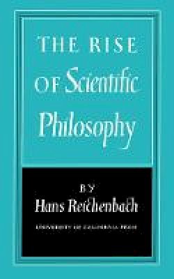 Hans Reichenbach - The Rise of Scientific Philosophy - 9780520010550 - V9780520010550