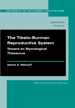 James Alan Matisoff - The Tibeto-Burman Reproductive System. Toward an Etymological Thesaurus.  - 9780520098718 - V9780520098718