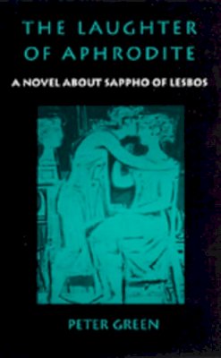 Peter Green - The Laughter of Aphrodite. A Novel About Sappho of Lesbos.  - 9780520203402 - V9780520203402