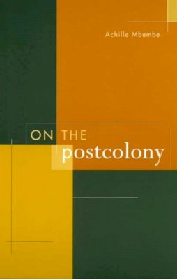 Achille Mbembe - On the Postcolony (Studies on the History of Society and Culture): 41 - 9780520204355 - V9780520204355