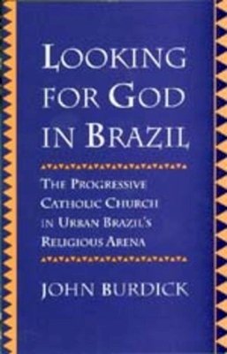 John Burdick - Looking for God in Brazil: The Progressive Catholic Church in Urban Brazil´s Religious Arena - 9780520205031 - V9780520205031