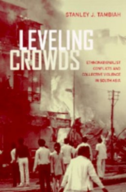 Stanley J. Tambiah - Leveling Crowds: Ethnonationalist Conflicts and Collective Violence in South Asia - 9780520206427 - V9780520206427